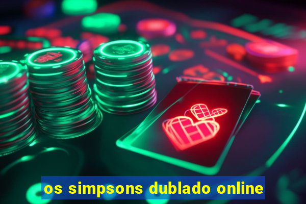 os simpsons dublado online